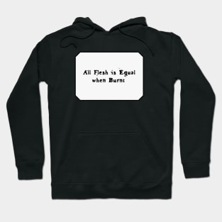 All Flesh is Equal When Burnt (Black Text) Hoodie